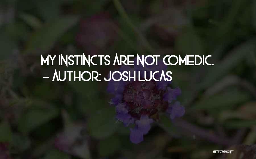Josh Lucas Quotes: My Instincts Are Not Comedic.