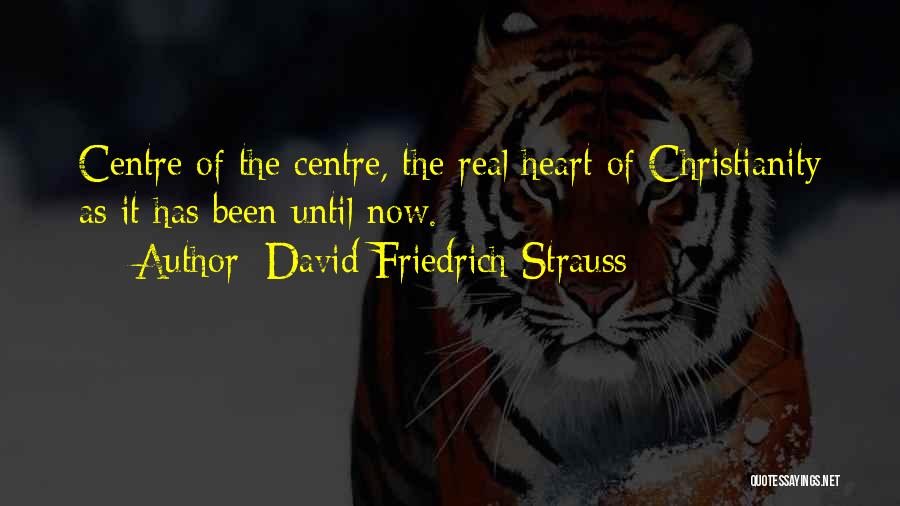 David Friedrich Strauss Quotes: Centre Of The Centre, The Real Heart Of Christianity As It Has Been Until Now.