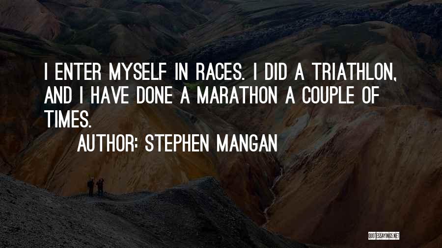 Stephen Mangan Quotes: I Enter Myself In Races. I Did A Triathlon, And I Have Done A Marathon A Couple Of Times.