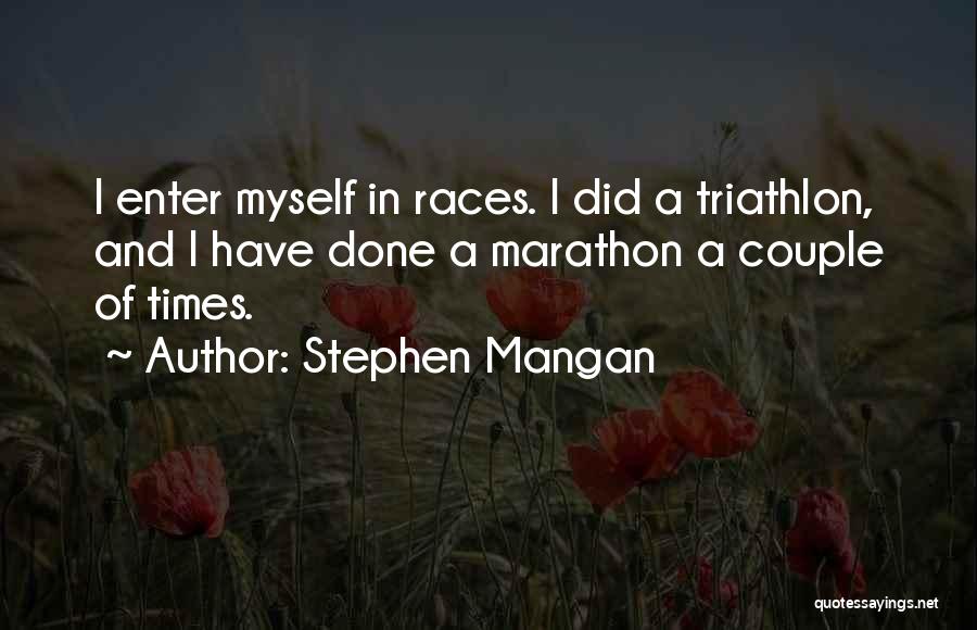 Stephen Mangan Quotes: I Enter Myself In Races. I Did A Triathlon, And I Have Done A Marathon A Couple Of Times.