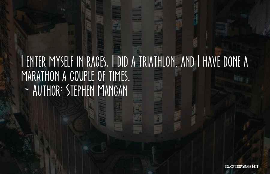 Stephen Mangan Quotes: I Enter Myself In Races. I Did A Triathlon, And I Have Done A Marathon A Couple Of Times.