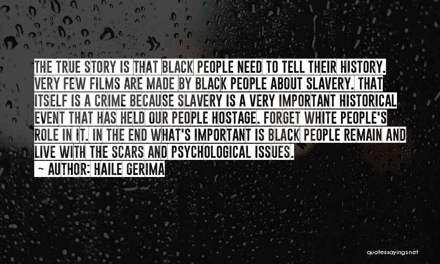 Haile Gerima Quotes: The True Story Is That Black People Need To Tell Their History. Very Few Films Are Made By Black People