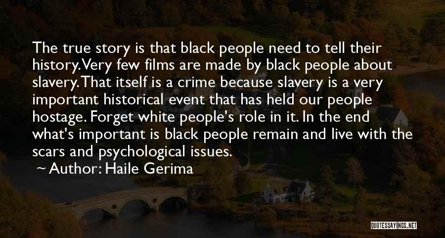 Haile Gerima Quotes: The True Story Is That Black People Need To Tell Their History. Very Few Films Are Made By Black People