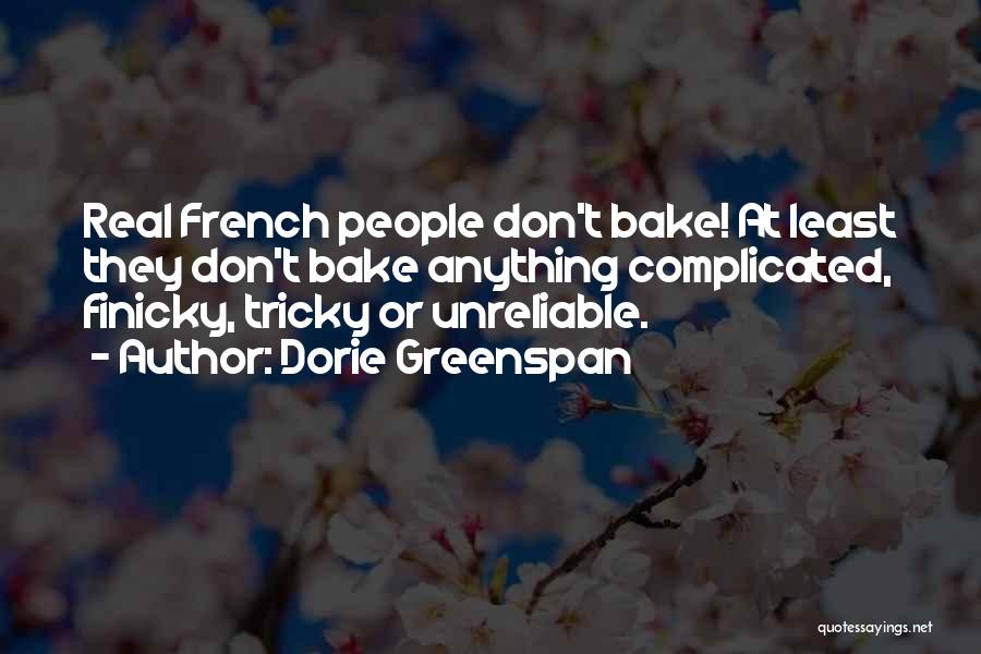 Dorie Greenspan Quotes: Real French People Don't Bake! At Least They Don't Bake Anything Complicated, Finicky, Tricky Or Unreliable.