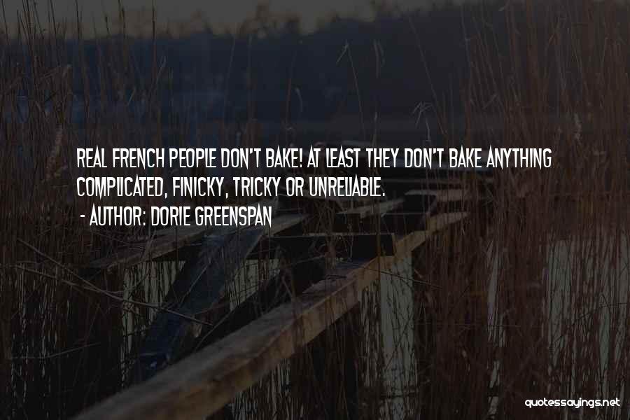 Dorie Greenspan Quotes: Real French People Don't Bake! At Least They Don't Bake Anything Complicated, Finicky, Tricky Or Unreliable.