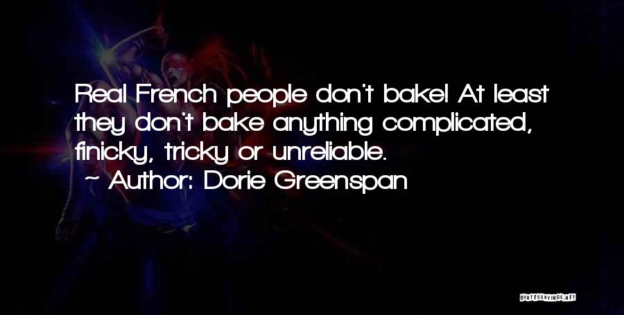 Dorie Greenspan Quotes: Real French People Don't Bake! At Least They Don't Bake Anything Complicated, Finicky, Tricky Or Unreliable.