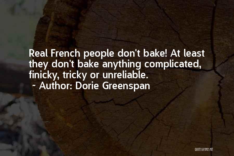 Dorie Greenspan Quotes: Real French People Don't Bake! At Least They Don't Bake Anything Complicated, Finicky, Tricky Or Unreliable.