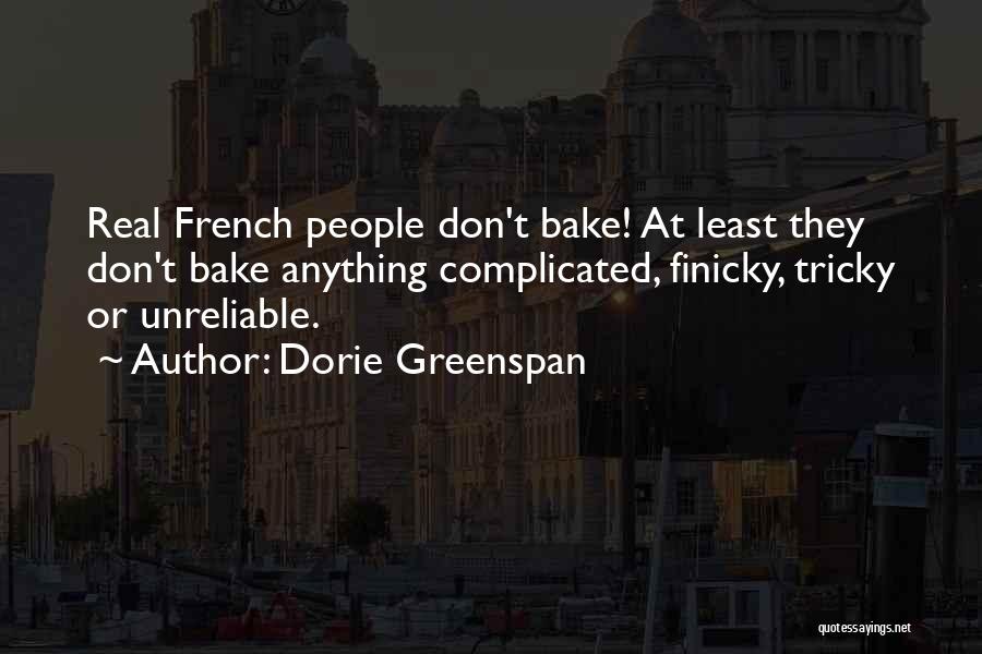 Dorie Greenspan Quotes: Real French People Don't Bake! At Least They Don't Bake Anything Complicated, Finicky, Tricky Or Unreliable.