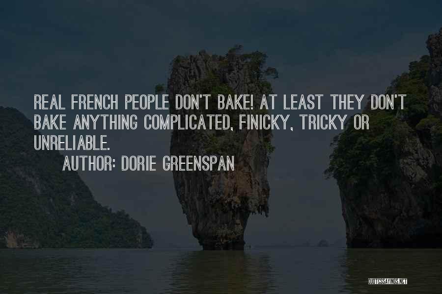 Dorie Greenspan Quotes: Real French People Don't Bake! At Least They Don't Bake Anything Complicated, Finicky, Tricky Or Unreliable.