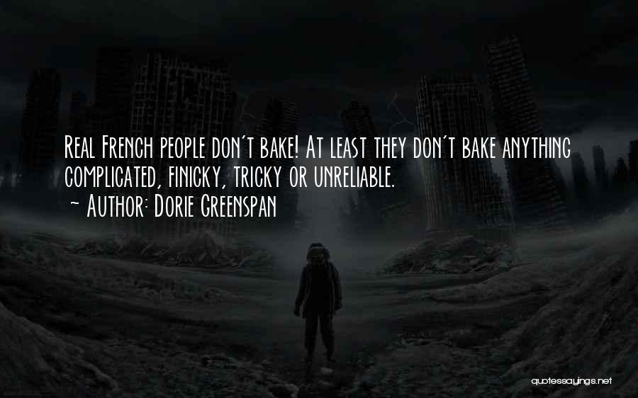 Dorie Greenspan Quotes: Real French People Don't Bake! At Least They Don't Bake Anything Complicated, Finicky, Tricky Or Unreliable.
