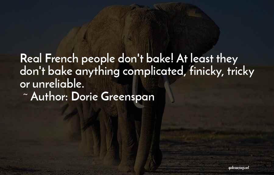 Dorie Greenspan Quotes: Real French People Don't Bake! At Least They Don't Bake Anything Complicated, Finicky, Tricky Or Unreliable.