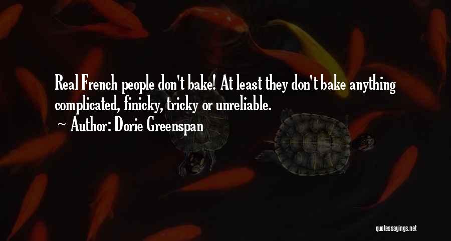 Dorie Greenspan Quotes: Real French People Don't Bake! At Least They Don't Bake Anything Complicated, Finicky, Tricky Or Unreliable.