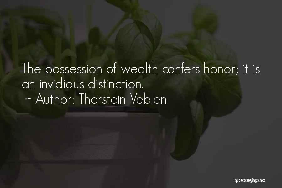 Thorstein Veblen Quotes: The Possession Of Wealth Confers Honor; It Is An Invidious Distinction.