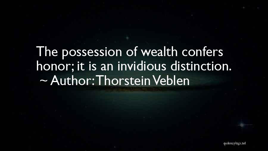 Thorstein Veblen Quotes: The Possession Of Wealth Confers Honor; It Is An Invidious Distinction.