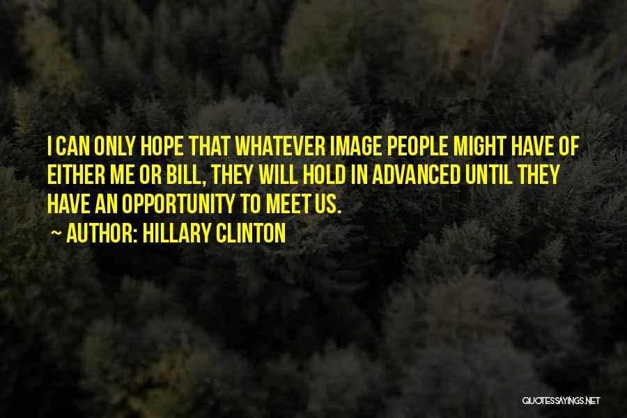 Hillary Clinton Quotes: I Can Only Hope That Whatever Image People Might Have Of Either Me Or Bill, They Will Hold In Advanced