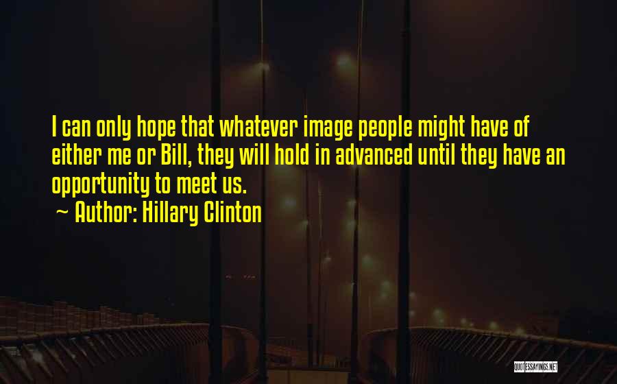 Hillary Clinton Quotes: I Can Only Hope That Whatever Image People Might Have Of Either Me Or Bill, They Will Hold In Advanced