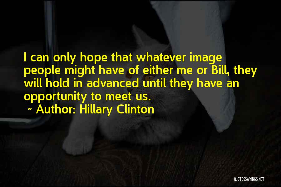 Hillary Clinton Quotes: I Can Only Hope That Whatever Image People Might Have Of Either Me Or Bill, They Will Hold In Advanced