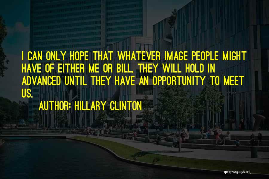 Hillary Clinton Quotes: I Can Only Hope That Whatever Image People Might Have Of Either Me Or Bill, They Will Hold In Advanced