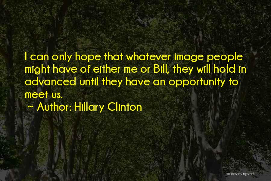 Hillary Clinton Quotes: I Can Only Hope That Whatever Image People Might Have Of Either Me Or Bill, They Will Hold In Advanced
