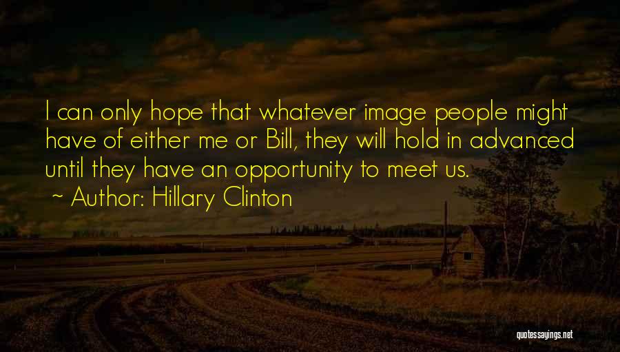 Hillary Clinton Quotes: I Can Only Hope That Whatever Image People Might Have Of Either Me Or Bill, They Will Hold In Advanced