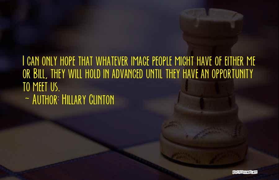 Hillary Clinton Quotes: I Can Only Hope That Whatever Image People Might Have Of Either Me Or Bill, They Will Hold In Advanced