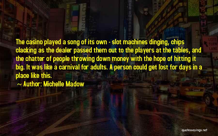 Michelle Madow Quotes: The Casino Played A Song Of Its Own - Slot Machines Dinging, Chips Clacking As The Dealer Passed Them Out