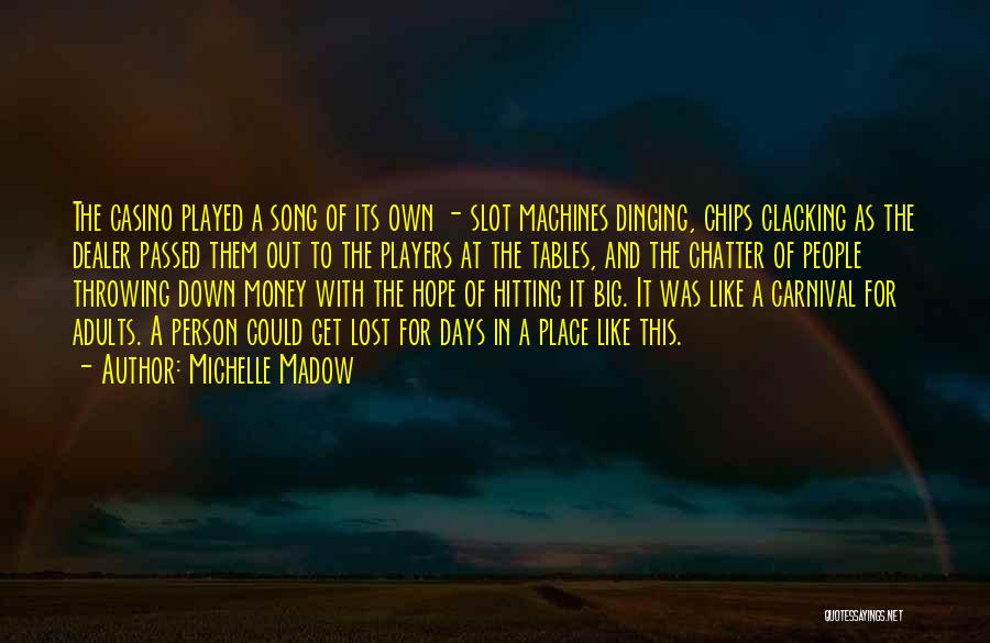 Michelle Madow Quotes: The Casino Played A Song Of Its Own - Slot Machines Dinging, Chips Clacking As The Dealer Passed Them Out