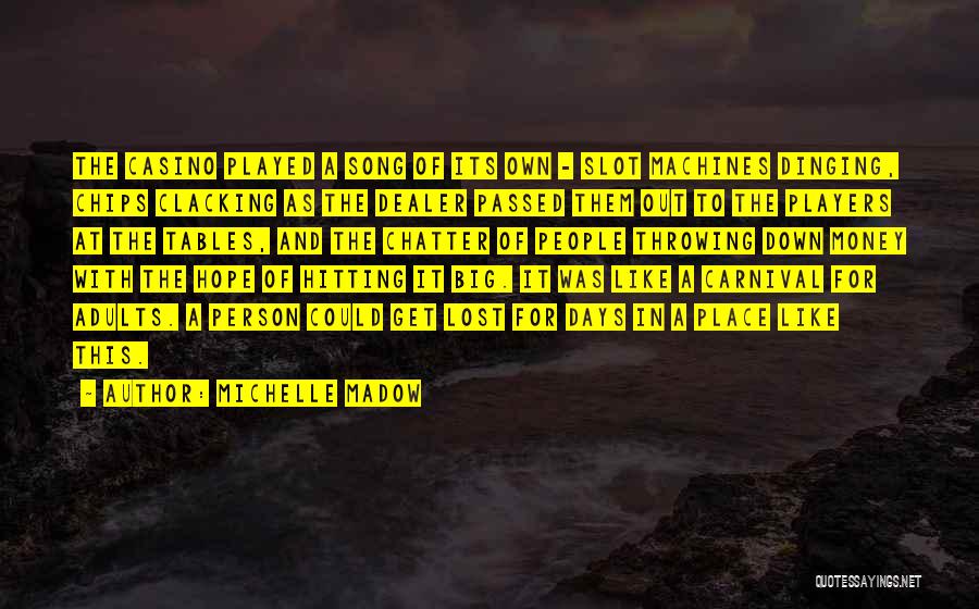Michelle Madow Quotes: The Casino Played A Song Of Its Own - Slot Machines Dinging, Chips Clacking As The Dealer Passed Them Out