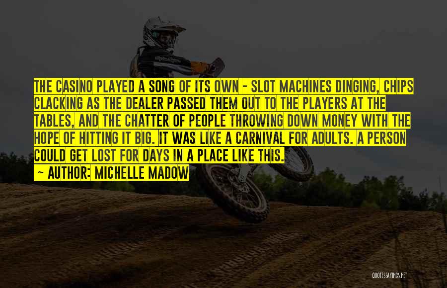 Michelle Madow Quotes: The Casino Played A Song Of Its Own - Slot Machines Dinging, Chips Clacking As The Dealer Passed Them Out