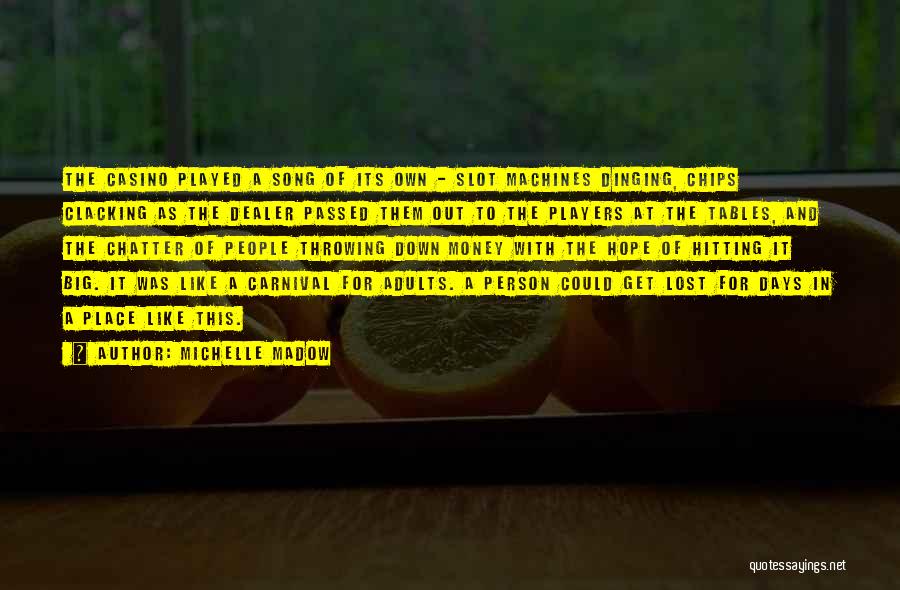 Michelle Madow Quotes: The Casino Played A Song Of Its Own - Slot Machines Dinging, Chips Clacking As The Dealer Passed Them Out