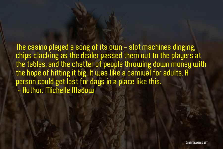 Michelle Madow Quotes: The Casino Played A Song Of Its Own - Slot Machines Dinging, Chips Clacking As The Dealer Passed Them Out