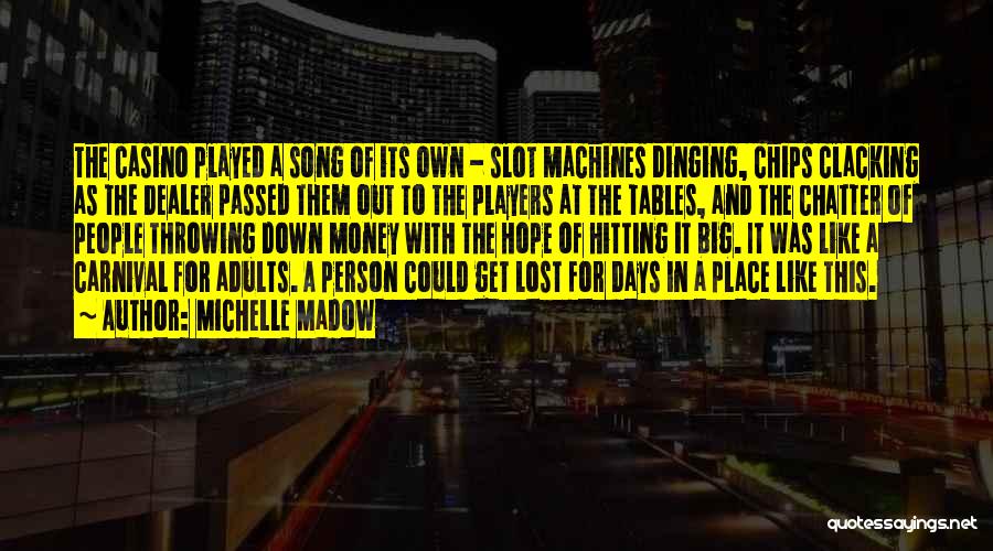 Michelle Madow Quotes: The Casino Played A Song Of Its Own - Slot Machines Dinging, Chips Clacking As The Dealer Passed Them Out