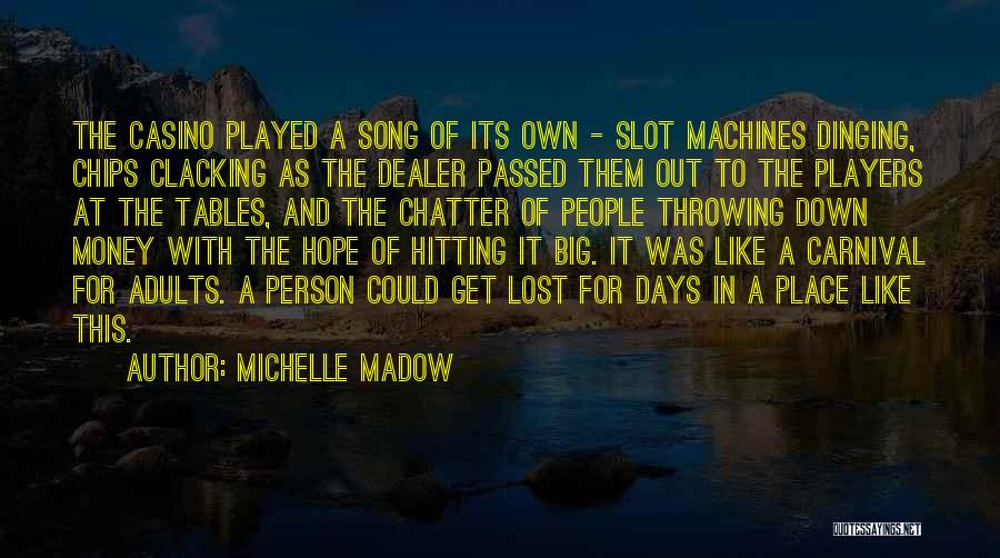 Michelle Madow Quotes: The Casino Played A Song Of Its Own - Slot Machines Dinging, Chips Clacking As The Dealer Passed Them Out