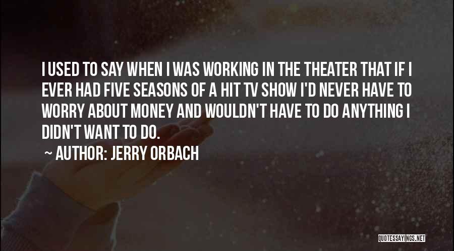 Jerry Orbach Quotes: I Used To Say When I Was Working In The Theater That If I Ever Had Five Seasons Of A