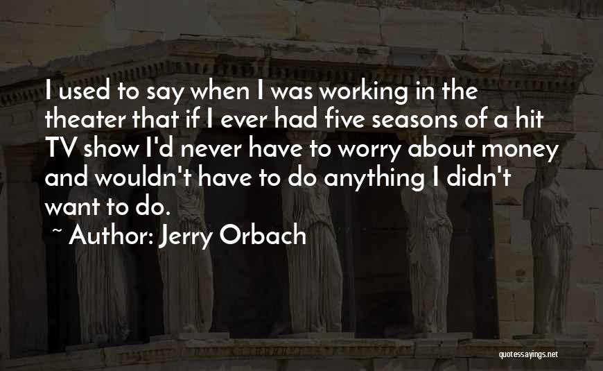 Jerry Orbach Quotes: I Used To Say When I Was Working In The Theater That If I Ever Had Five Seasons Of A