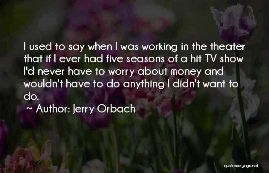 Jerry Orbach Quotes: I Used To Say When I Was Working In The Theater That If I Ever Had Five Seasons Of A