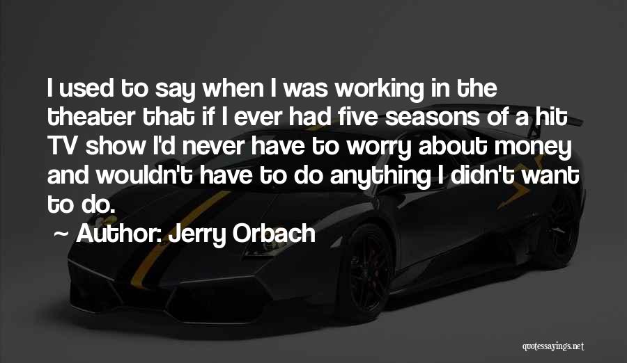 Jerry Orbach Quotes: I Used To Say When I Was Working In The Theater That If I Ever Had Five Seasons Of A