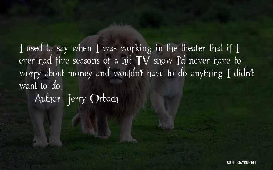 Jerry Orbach Quotes: I Used To Say When I Was Working In The Theater That If I Ever Had Five Seasons Of A