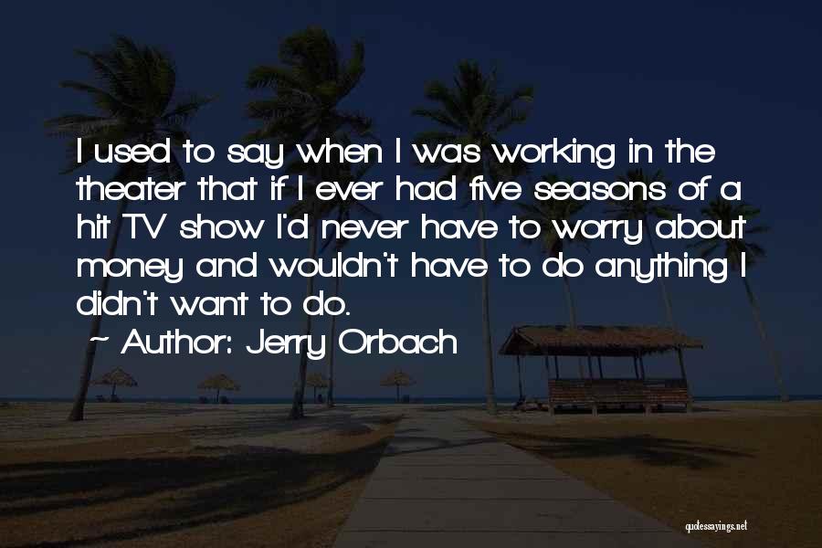Jerry Orbach Quotes: I Used To Say When I Was Working In The Theater That If I Ever Had Five Seasons Of A