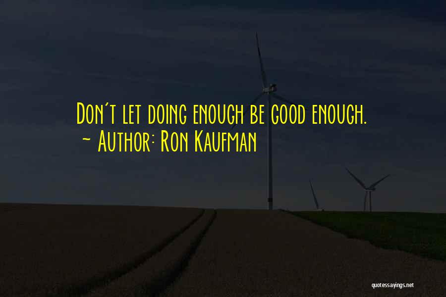 Ron Kaufman Quotes: Don't Let Doing Enough Be Good Enough.