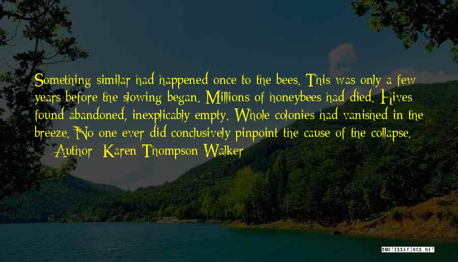Karen Thompson Walker Quotes: Something Similar Had Happened Once To The Bees. This Was Only A Few Years Before The Slowing Began. Millions Of