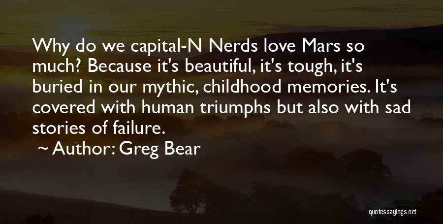 Greg Bear Quotes: Why Do We Capital-n Nerds Love Mars So Much? Because It's Beautiful, It's Tough, It's Buried In Our Mythic, Childhood