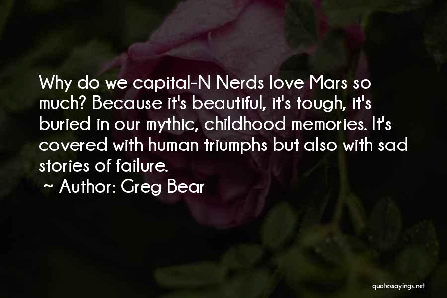 Greg Bear Quotes: Why Do We Capital-n Nerds Love Mars So Much? Because It's Beautiful, It's Tough, It's Buried In Our Mythic, Childhood