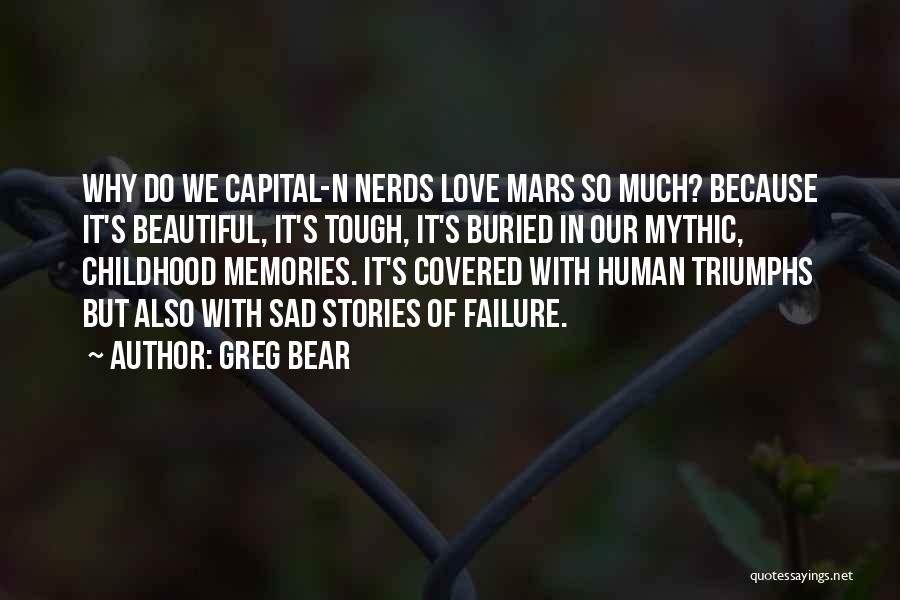 Greg Bear Quotes: Why Do We Capital-n Nerds Love Mars So Much? Because It's Beautiful, It's Tough, It's Buried In Our Mythic, Childhood