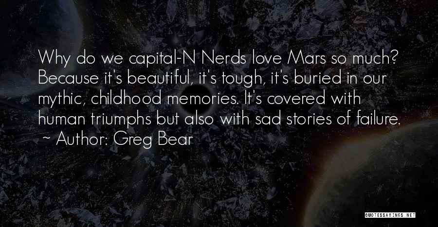 Greg Bear Quotes: Why Do We Capital-n Nerds Love Mars So Much? Because It's Beautiful, It's Tough, It's Buried In Our Mythic, Childhood