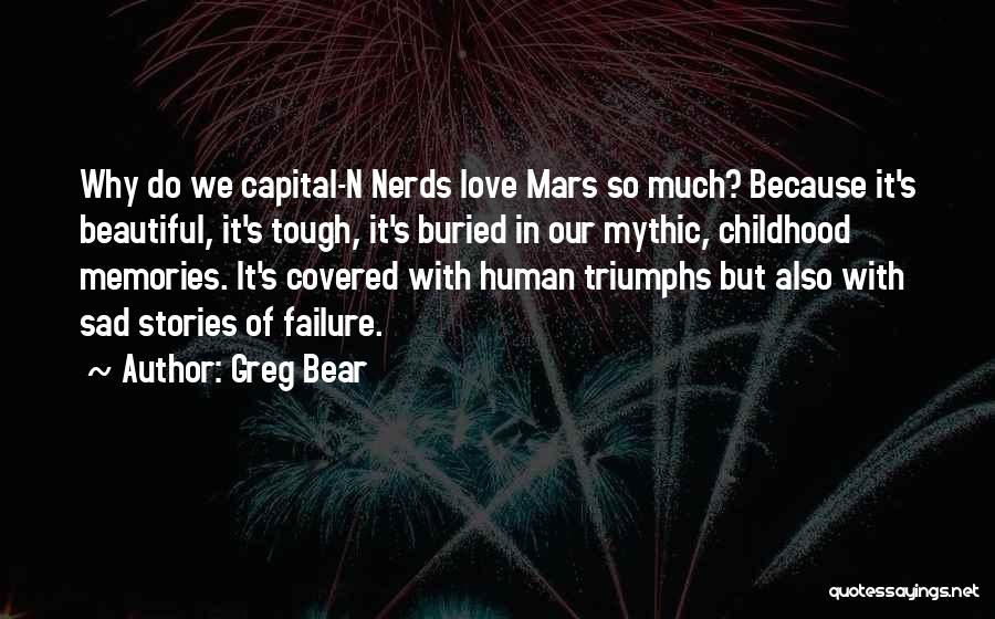 Greg Bear Quotes: Why Do We Capital-n Nerds Love Mars So Much? Because It's Beautiful, It's Tough, It's Buried In Our Mythic, Childhood
