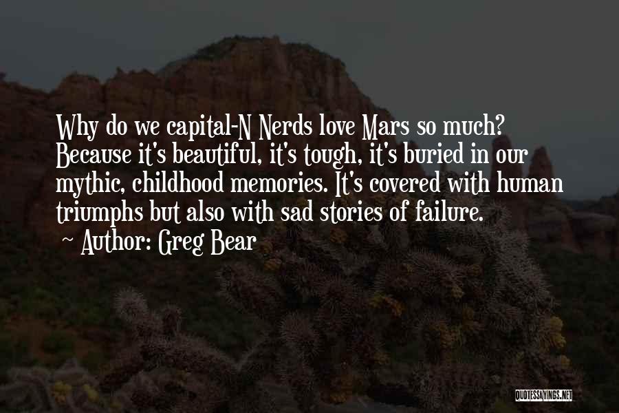 Greg Bear Quotes: Why Do We Capital-n Nerds Love Mars So Much? Because It's Beautiful, It's Tough, It's Buried In Our Mythic, Childhood