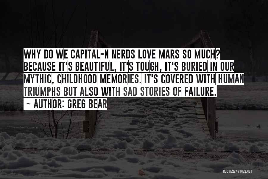Greg Bear Quotes: Why Do We Capital-n Nerds Love Mars So Much? Because It's Beautiful, It's Tough, It's Buried In Our Mythic, Childhood