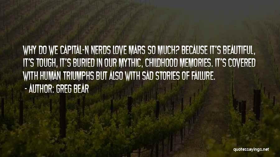 Greg Bear Quotes: Why Do We Capital-n Nerds Love Mars So Much? Because It's Beautiful, It's Tough, It's Buried In Our Mythic, Childhood