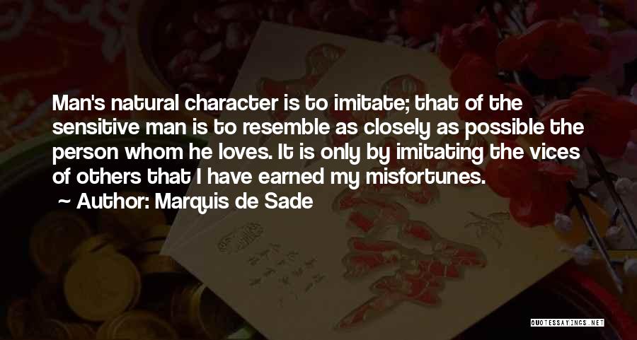 Marquis De Sade Quotes: Man's Natural Character Is To Imitate; That Of The Sensitive Man Is To Resemble As Closely As Possible The Person